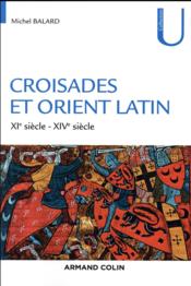 Croisades et Orient latin ; XIe siècle - XIVe siècle (2e édition)  - Michel Balard 