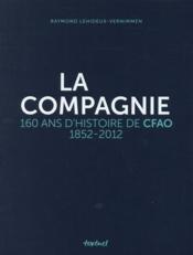 La compagnie ; 160 ans d'histoire de CFAO : 1852-2012 - Couverture - Format classique