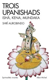 Trois Upanishads ; Ishâ, Kena, Mundaka  - Shri Aurobindo 