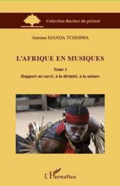 L'Afrique en musiques t.1 ; rapport au sacré, à la divinité, à la nature  - Antoine Manda Tchebwa 