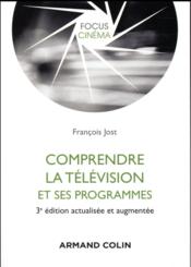 Comprendre la télévision et ses programmes (3e édition)  - Francois Jost 