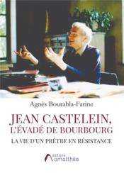 Jean Castelein, l'évadé de Bourbourg ; la vie d'un prêtre en résitance  - Agnes Bourahla-Farine 