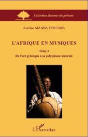 L'Afrique en musiques t.2 ; de l'art griotique à la polyphonie australe  - Antoine Manda Tchebwa 