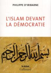 L'islam devant la démocratie ; une possible rencontre ?  - Philippe d'Iribarne 