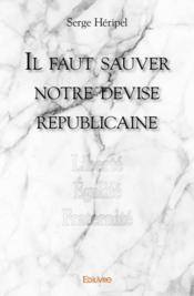 Il faut sauver notre devise républicaine - Couverture - Format classique