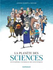 La planète des sciences ; encyclopédie universelle des scientifiques  - Guillaume Bouzard - Antonio Fischetti 