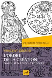 L'ordre de la création : d'Auguistin à Nicolas de Cues ; une histoire personnelle de la philosophie  - Vincent Giraud 