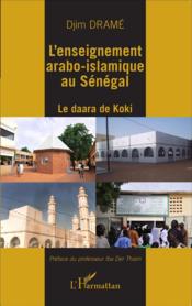 L'enseignement arabo-islamiqe au Sénégal ; le Daara de Koki - Couverture - Format classique