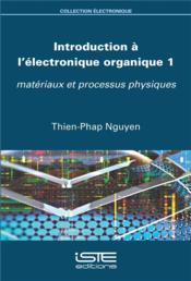 Introduction à l'électronique organique t.1 ; matériaux et processus physiques  - Thien-Phap Nguyen 