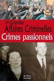 Vente  Les grandes affaires criminelles ; crimes passionnels  - Sylvain Larue 
