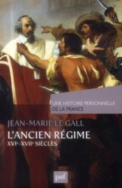 L'Ancien Régime ; XVIe et XVIIe siècles  - Jean-Marie Le Gall 
