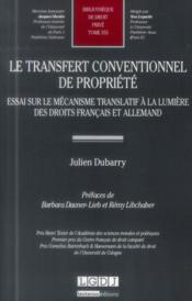 Le transfert conventionnel de propriete ; essai sur le mecanisme translatif a la lumiere des droits francais et allemand