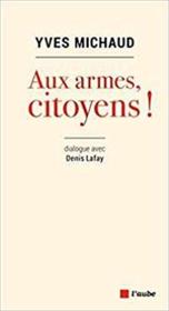 Aux armes, citoyens ! dialogue avec Denis Lafay  - Yves Michaud 