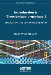 Introduction à l'électronique organique t.2 ; applications et commercialisation  - Thien-Phap Nguyen 