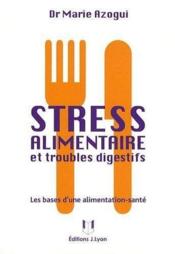 Stress alimentaire et troubles digestifs ; les bases d'une alimentation-santé  - Marie Azogui 