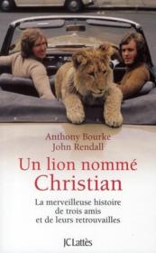 Un lion nommé Christian ; la merveilleuse histoire de trois amis et de leurs retrouvailles  - Bourke-A+Rnadall-J 
