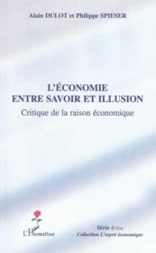 L'économie entre savoir et illusion ; critiqu de la raison économique  - Philippe Spieser - Alain Dulot 
