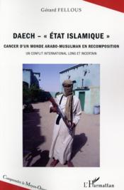 Daech, état islamique ; cancer d'un monde arabo musulman en recomposition, un conflit international long et incertain  - Gerard Fellous 