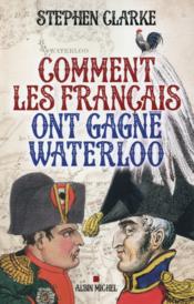 Comment les français ont gagné Waterloo  - Stephen Clarke 