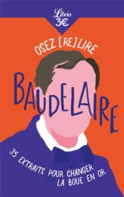 Osez (re)lire Baudelaire : 35 extraits pour changer la boue en or  