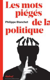 Les mots piégés de la politique  - Philippe Blanchet 