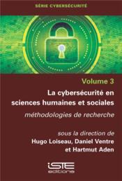La cybersécurité en sciences humaines et sociales ; méthodologies de recherche  - Daniel Ventre - Hugo Loiseau 