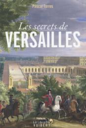 Les secrets de Versailles  - Pascal Torres 