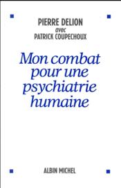 Mon combat pour une psychiatrie humaine  - Pierre Delion - Patrick Coupechoux 
