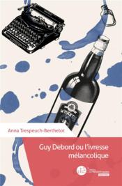 Guy Debord ou l'ivresse mélancolique - Couverture - Format classique