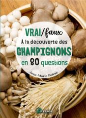 Vrai/faux : à la découverte des champignons en 80 questions  - Jean-Marie Polèse 