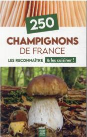 250 champignons de France : les reconnaître & les cuisiner !  - Collectif 