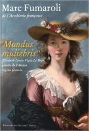Mundus Muliebris ; Elisabeth Louise Vigée Le Brun, peintre de l'ancien régime feminin  - Fumaroli-M - Marc Fumaroli 
