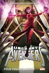 Uncanny Avengers t.2 ; pour venger la Terre  - Salvador Larroca - REMENDER Rick 