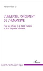 L'universel fondement de l'humanisme ; pour une éthique de la dignité humaine et de la singularite universelle - Couverture - Format classique