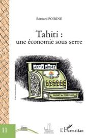 Tahiti : une économie sous serre  - Bernard Poirine 