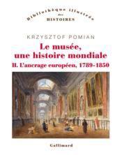 Vente  Le musée, une histoire mondiale t.2 ; l'ancrage européen, 1789-1850  - Krzysztof Pomian 