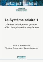 Le système solaire t.1 : planètes telluriques et géantes, milieu interplanétaire, exoplanètes  - Thérèse Encrenaz - James Lequeux 