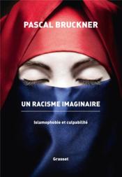 Un racisme imaginaire : islamophobie et culpabilité  - Pascal Bruckner 
