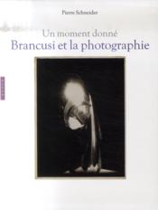 Brancusi et la photographie ; un moment donné - Couverture - Format classique