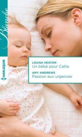 Vente  Un bébé pour Callie ; passion aux urgences  - Amy Andrews - Louisa Heaton 