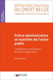 Police administrative et maintien de l'ordre public ; compétences, procédures et mise en application  - Ambre Vassart 