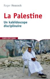 La Palestine ; un kaléidoscope disciplinaire  - Robert Heacock 