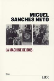 La machine de bois  - Miguel Sanches Neto 