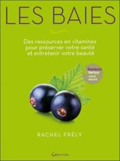 Les baies ; des ressources en vitamines pour préserver votre santé et entretenir votre beauté  - Rachel FRÉLY 