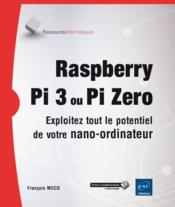 Raspberry Pi 3 ou Pi Zero ; exploitez tout le potentiel de votre nano-ordinateur  - Francois Mocq 
