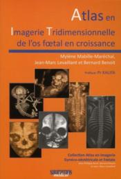 Atlas en imagerie tridimensionneelle de l'os foetal en croissance  - Bernard Benoit - Jean-Marc Levaillant - Mylene Mabile-Marechal 