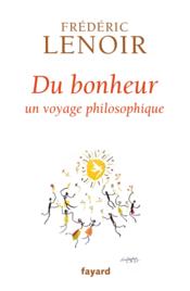 Du bonheur ; un voyage philosophique  - Frederic Lenoir 