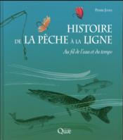 Histoire de la pêche à la ligne ; au fil de l'eau et du temps  - Pierre Juhel 