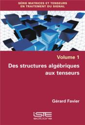 Des structures algébriques aux tenseurs  - Gérard Favier 