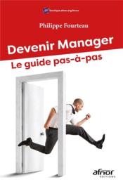 Devenir manager : le guide pas-à-pas  - Philippe Fourteau 